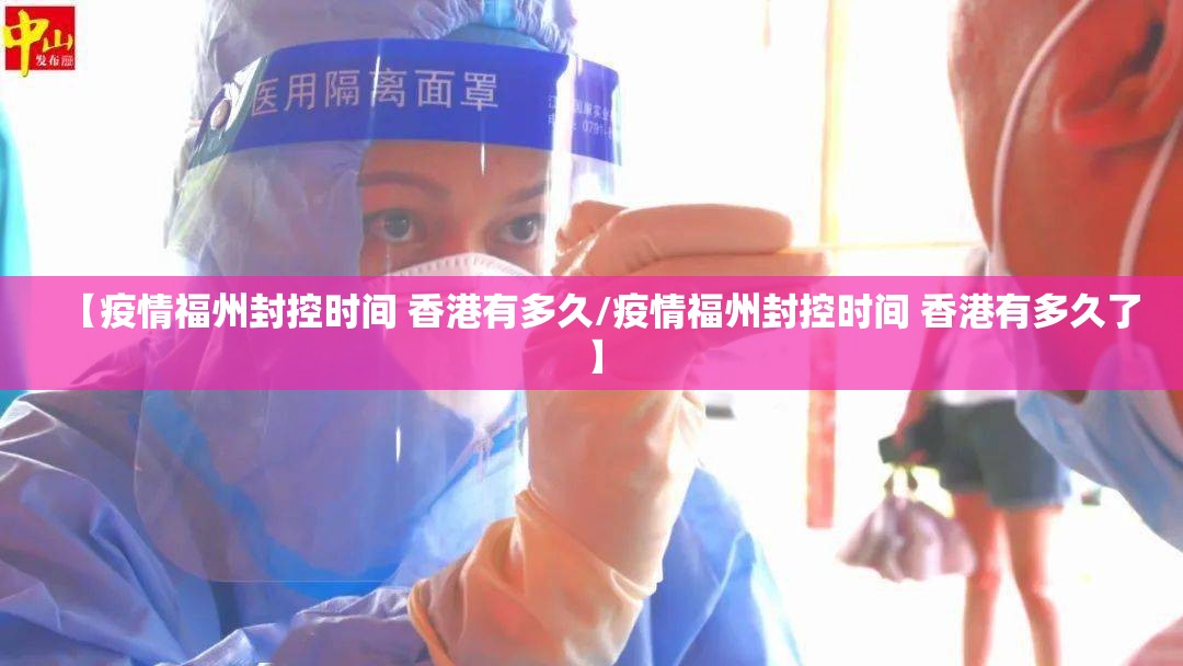 【疫情福州封控时间 香港有多久/疫情福州封控时间 香港有多久了】