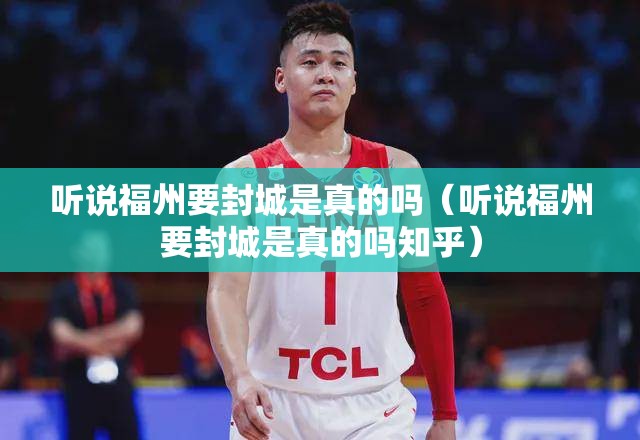 听说福州要封城是真的吗（听说福州要封城是真的吗知乎）