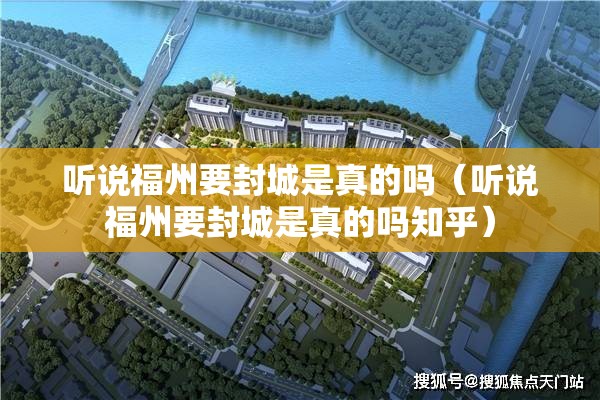 听说福州要封城是真的吗（听说福州要封城是真的吗知乎）