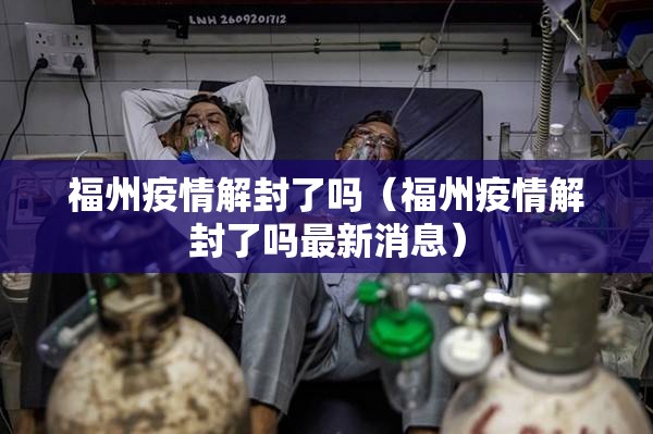 福州疫情解封了吗（福州疫情解封了吗最新消息）