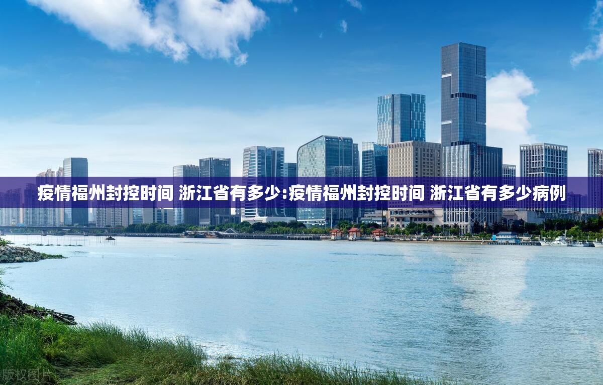 疫情福州封控时间 浙江省有多少:疫情福州封控时间 浙江省有多少病例