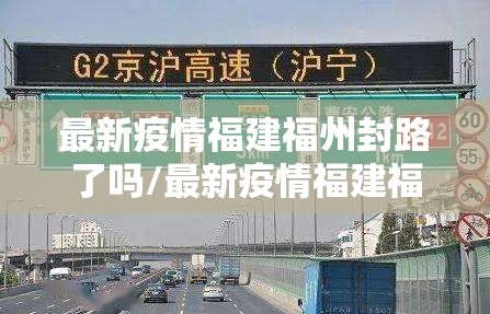 最新疫情福建福州封路了吗/最新疫情福建福州封路