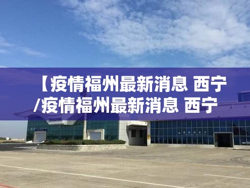 【疫情福州最新消息 西宁/疫情福州最新消息 西宁】