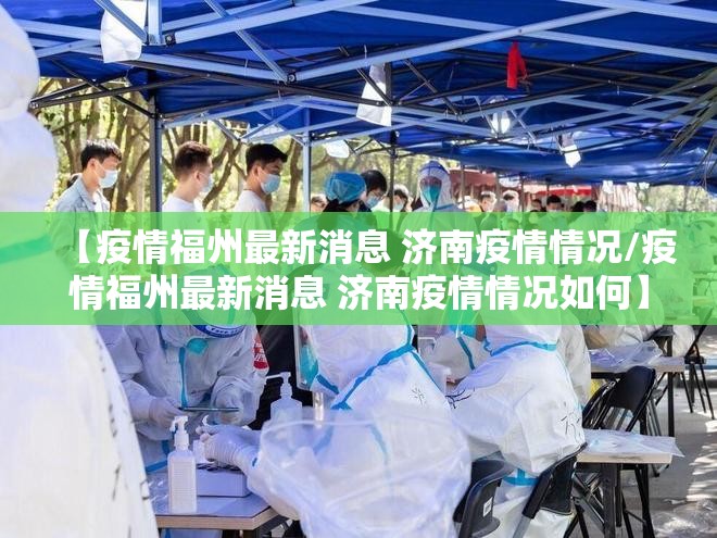 【疫情福州最新消息 济南疫情情况/疫情福州最新消息 济南疫情情况如何】