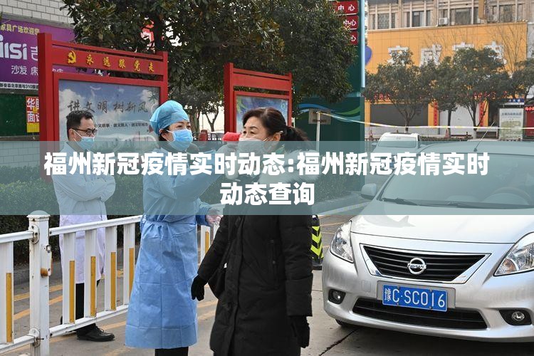 福州新冠疫情实时动态:福州新冠疫情实时动态查询
