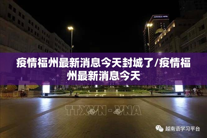 疫情福州最新消息今天封城了/疫情福州最新消息今天