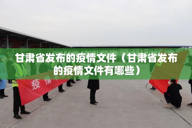 甘肃省发布的疫情文件（甘肃省发布的疫情文件有哪些）